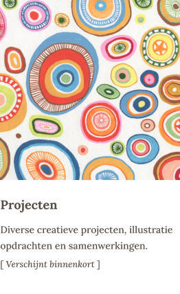 Projecten Diverse creatieve projecten, illustratie opdrachten en samenwerkingen. [ Verschijnt binnenkort ]