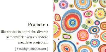 Projecten Illustraties in opdracht, diverse samenwerkingen en andere creatieve projecten. [ Verschijnt binnenkort ]